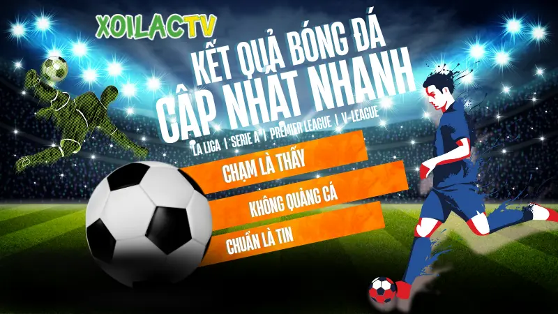 Xem kết quả bóng đá hôm nay và tỷ số trực tiếp tại Xoilac TV