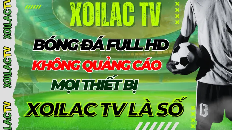 Lý do chọn Xoilac TV để xem trực tiếp bóng đá chất lượng cao