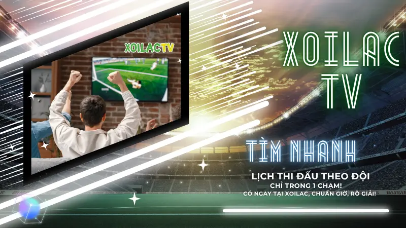 Lịch thi đấu bóng đá hôm nay theo đội yêu thích trên Xoilac TV