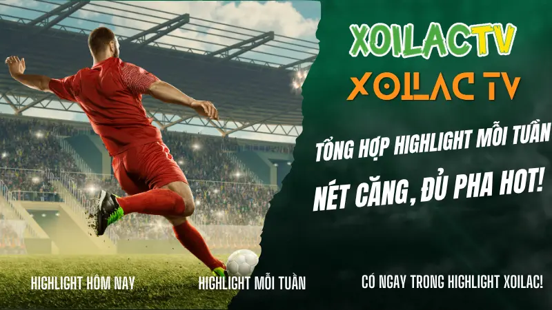 Highlight bóng đá theo ngày hôm nay, hôm qua tại Xoilac TV