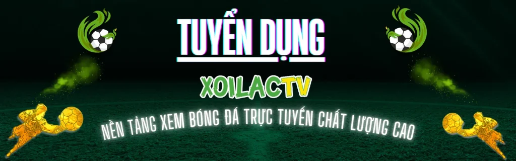 Tuyển dụng tại Xoilac TV xem bóng đá trực tuyến hấp dẫn