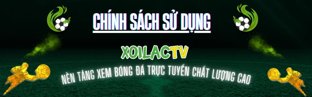 Chính sách sử dụng Xoilac TV xem bóng đá trực tuyến rõ ràng