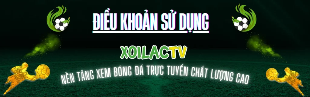 Điều khoản sử dụng Xoilac TV xem bóng đá trực tuyến chi tiết