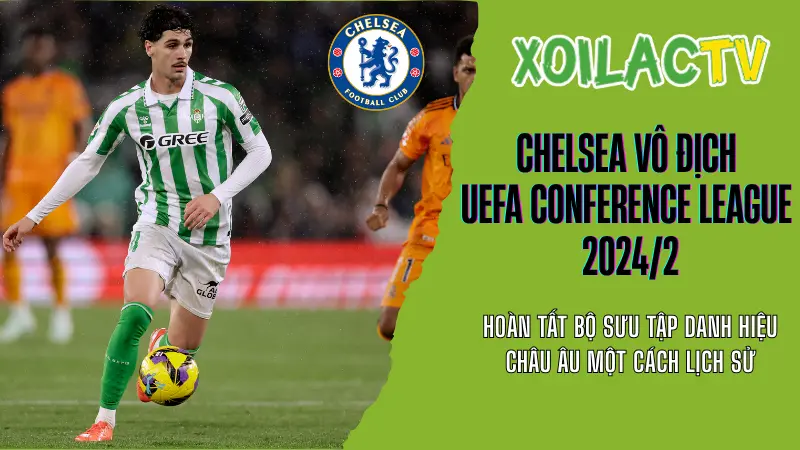 Chelsea vô địch UEFA Conference League 2024/25 trên Xoilac TV xem bóng đá trực tuyến