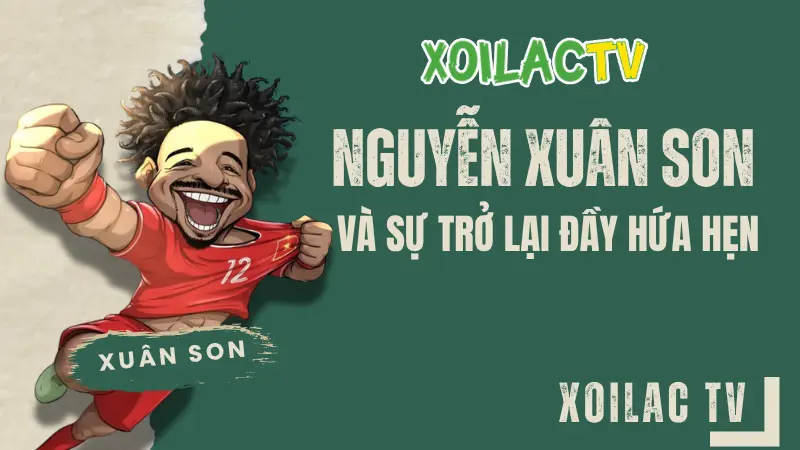Nguyễn Xuân Sơn trở lại đội tuyển Việt Nam trên Xoilac TV xem bóng đá trực tuyến